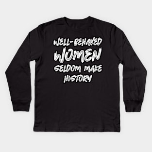 Well-behaved women seldom make history Kids Long Sleeve T-Shirt